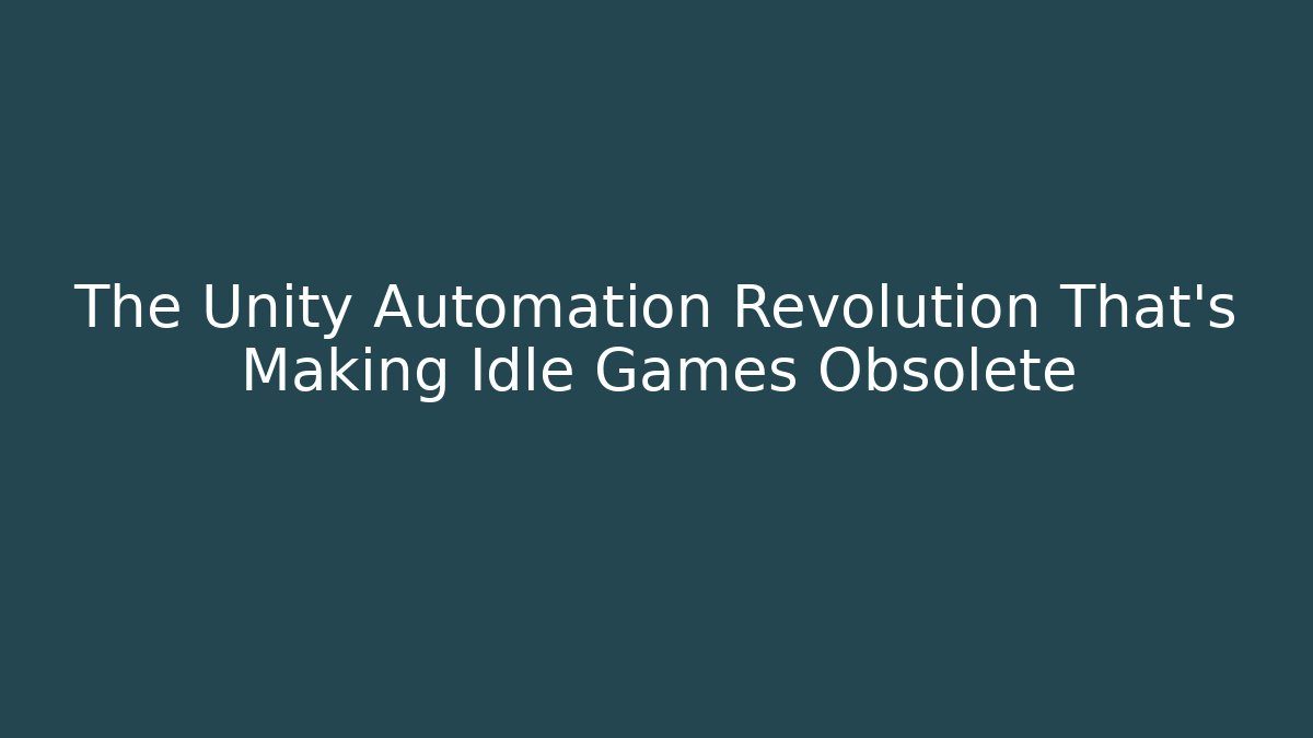 The Unity Automation Revolution That's Making Idle Games Obsolete