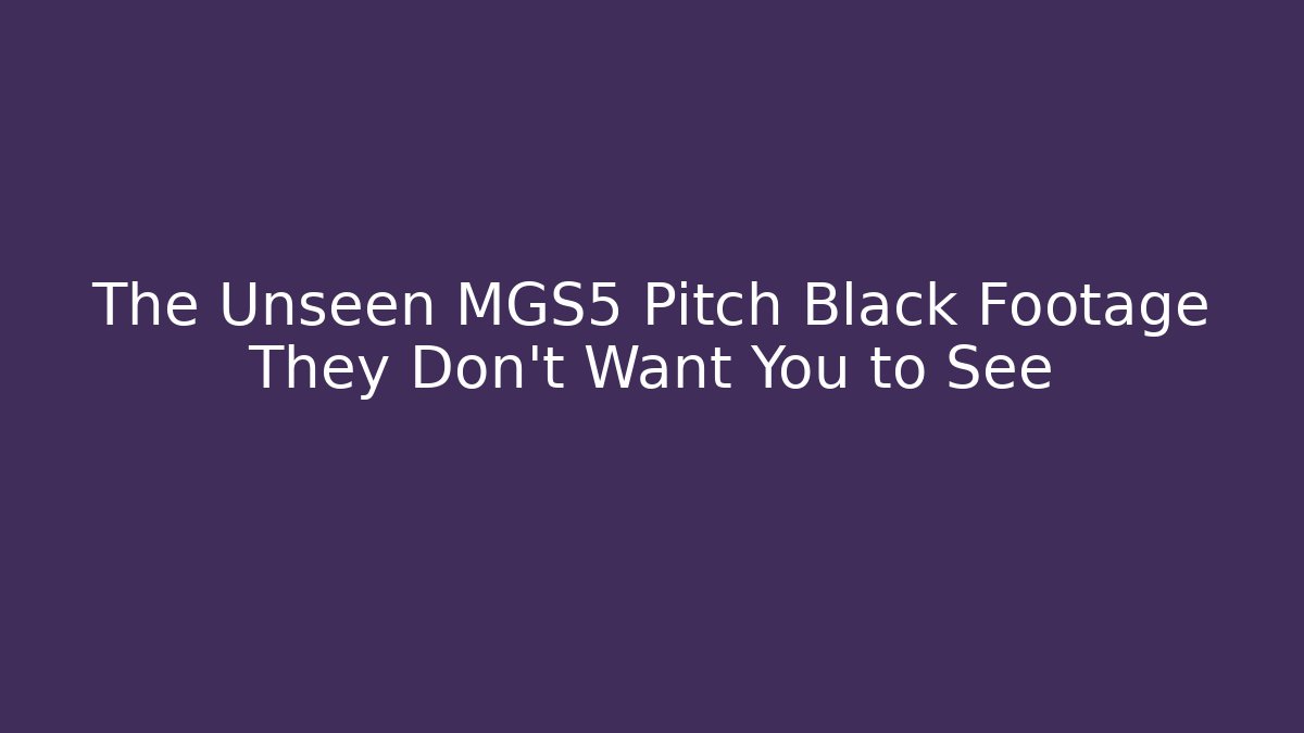The Unseen MGS5 Pitch Black Footage They Don't Want You to See