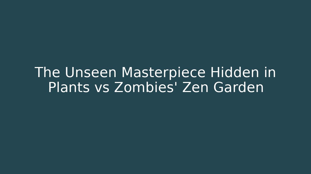 The Unseen Masterpiece Hidden in Plants vs Zombies' Zen Garden