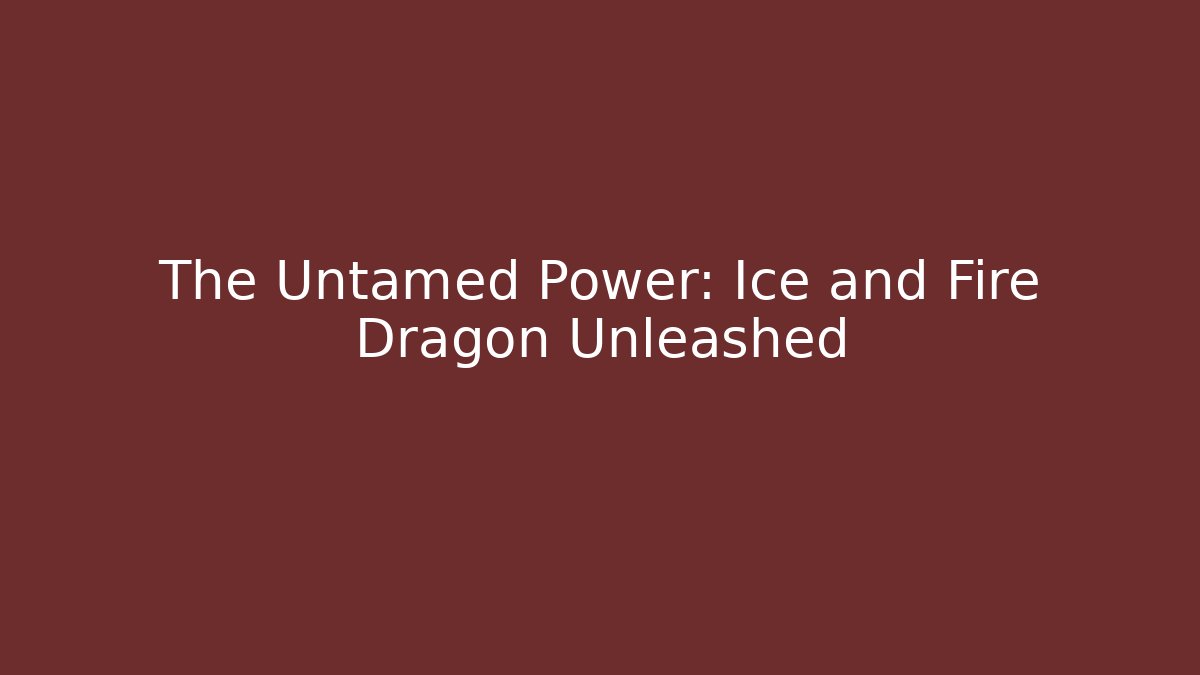 The Untamed Power: Ice and Fire Dragon Unleashed
