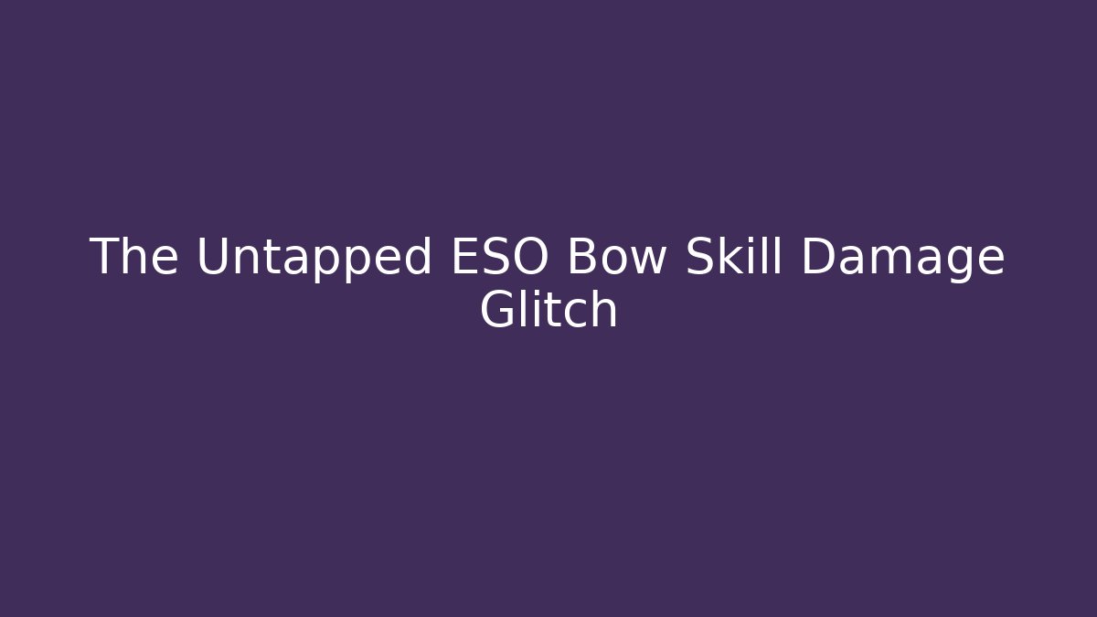 The Untapped ESO Bow Skill Damage Glitch - Andrea Zevedo