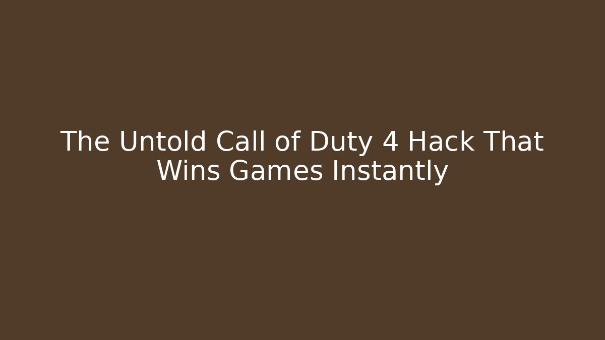 The Untold Call of Duty 4 Hack That Wins Games Instantly