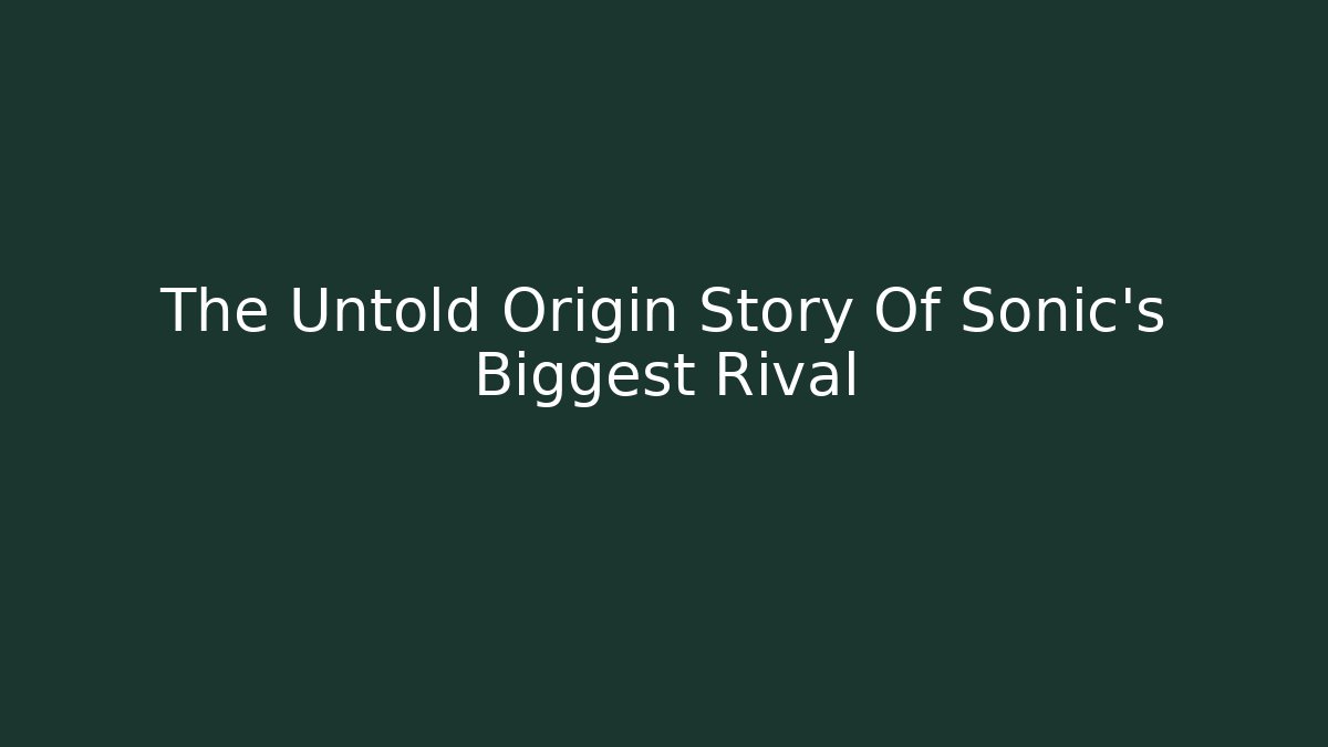 The Untold Origin Story Of Sonic's Biggest Rival - Andrea Zevedo