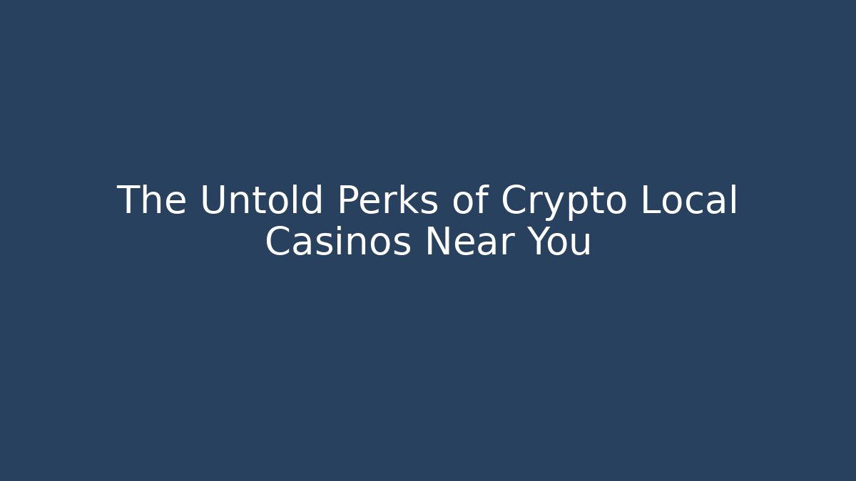 The Untold Perks of Crypto Local Casinos Near You