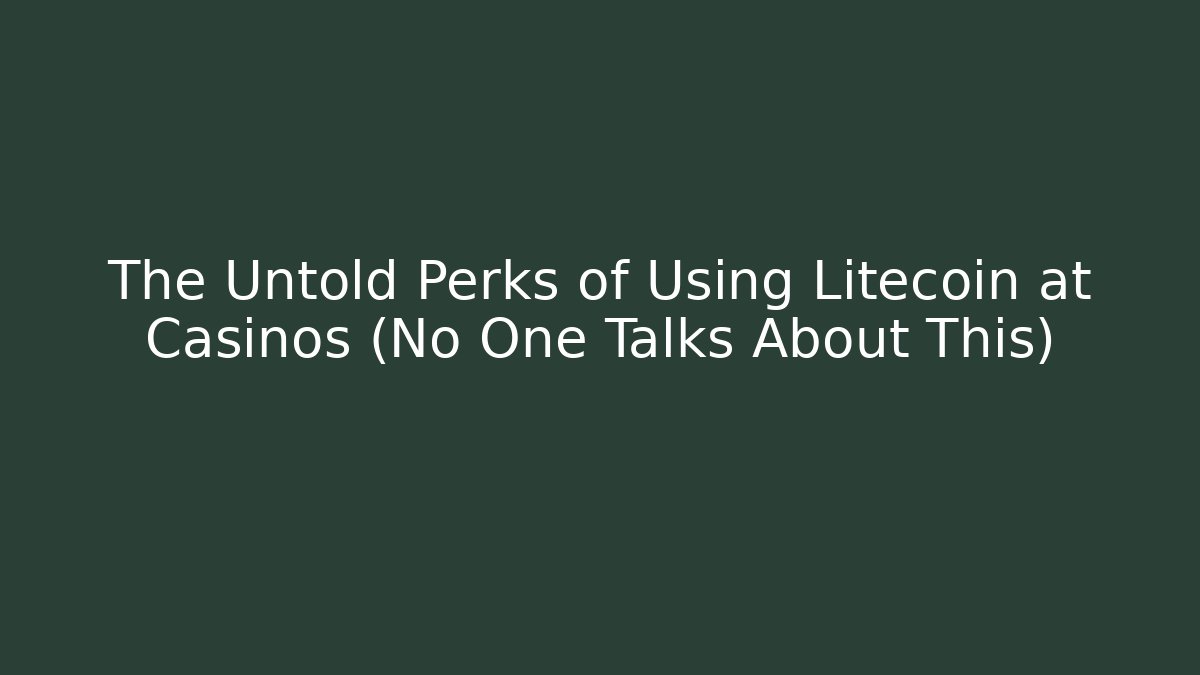 The Untold Perks of Using Litecoin at Casinos (No One Talks About This)