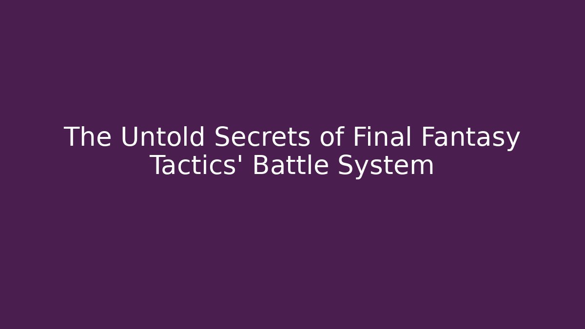 The Untold Secrets of Final Fantasy Tactics' Battle System