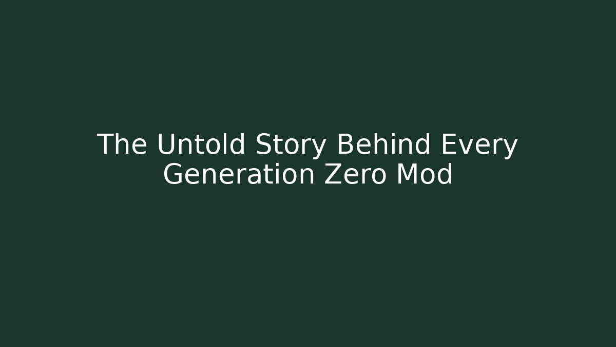 The Untold Story Behind Every Generation Zero Mod