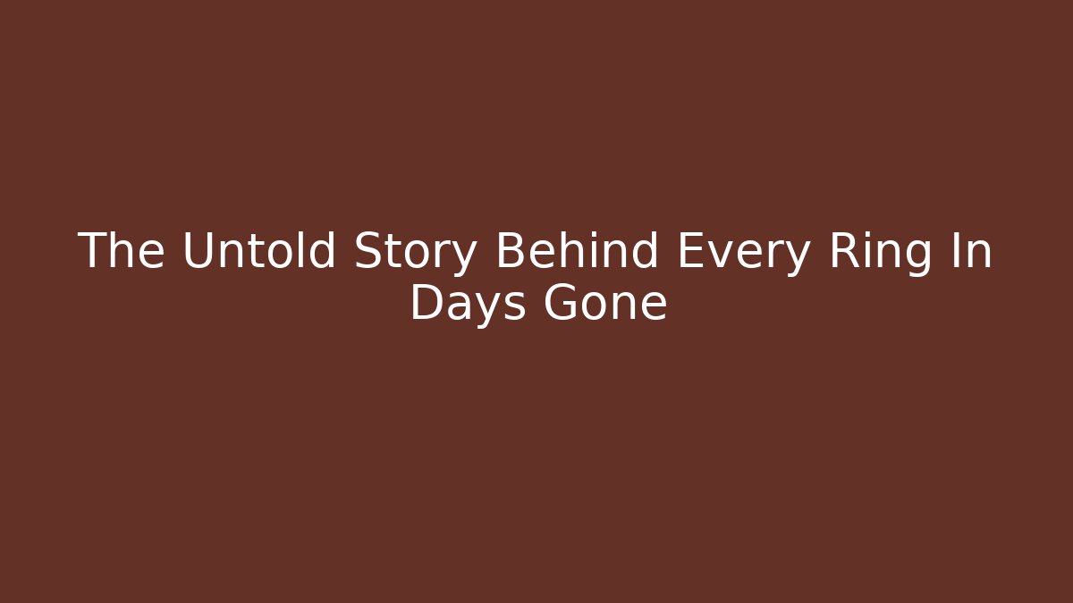 The Untold Story Behind Every Ring In Days Gone