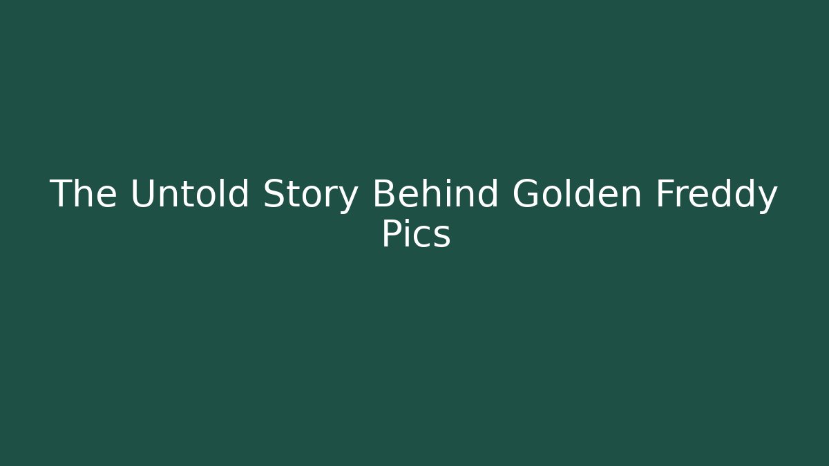 The Untold Story Behind Golden Freddy Pics