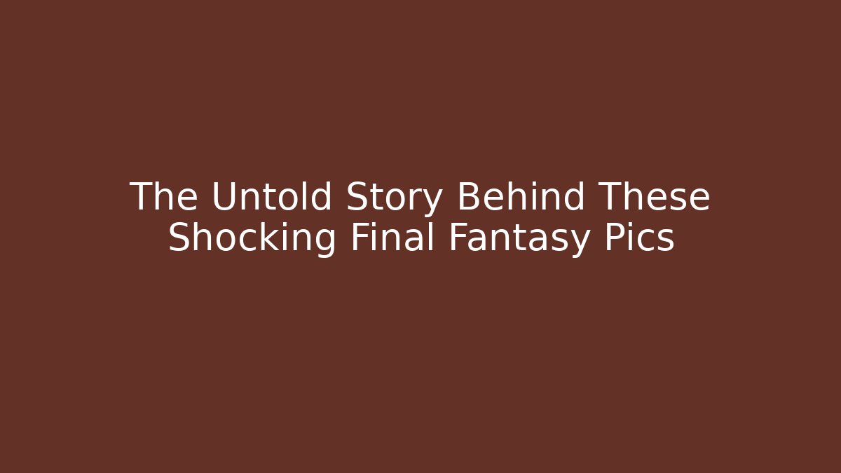 The Untold Story Behind These Shocking Final Fantasy Pics