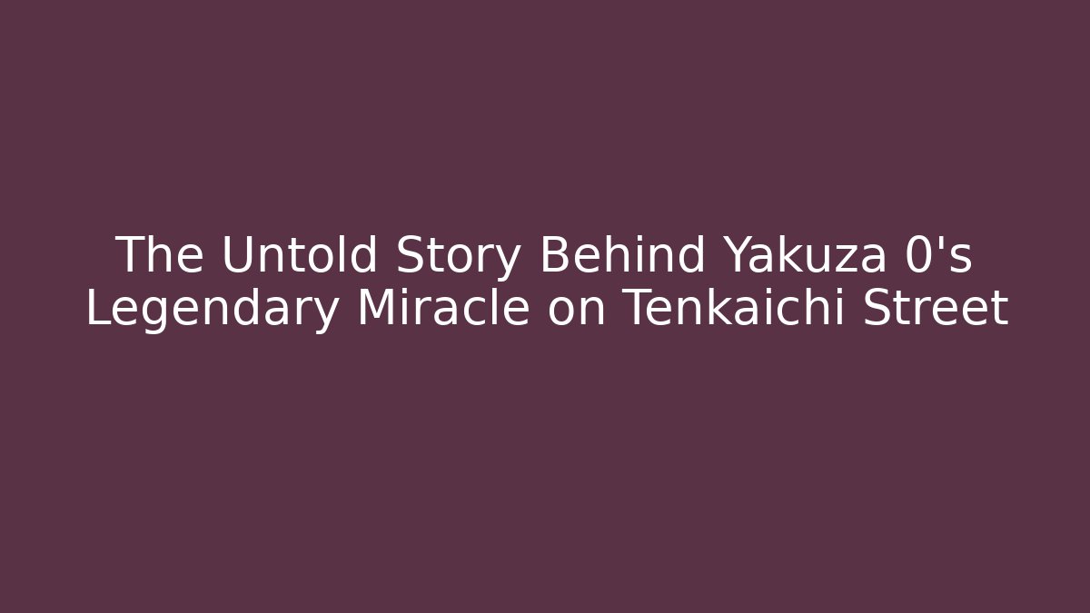 The Untold Story Behind Yakuza 0's Legendary Miracle on Tenkaichi Street