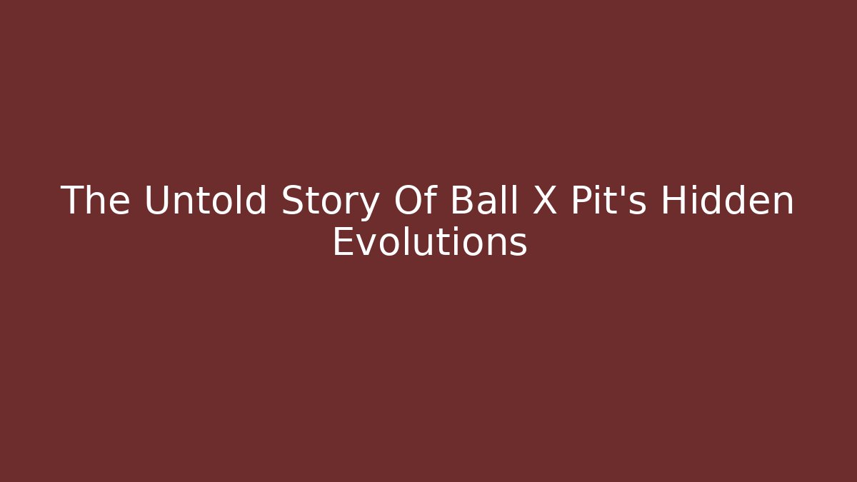 The Untold Story Of Ball X Pit's Hidden Evolutions