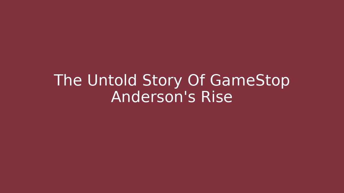 The Untold Story Of GameStop Anderson's Rise
