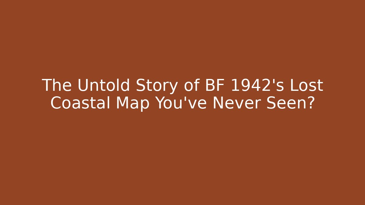 The Untold Story of BF 1942’s Lost Coastal Map You’ve Never Seen?