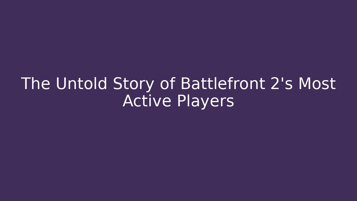 The Untold Story of Battlefront 2’s Most Active Players