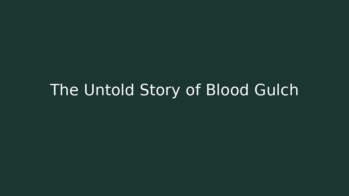 The Untold Story of Blood Gulch
