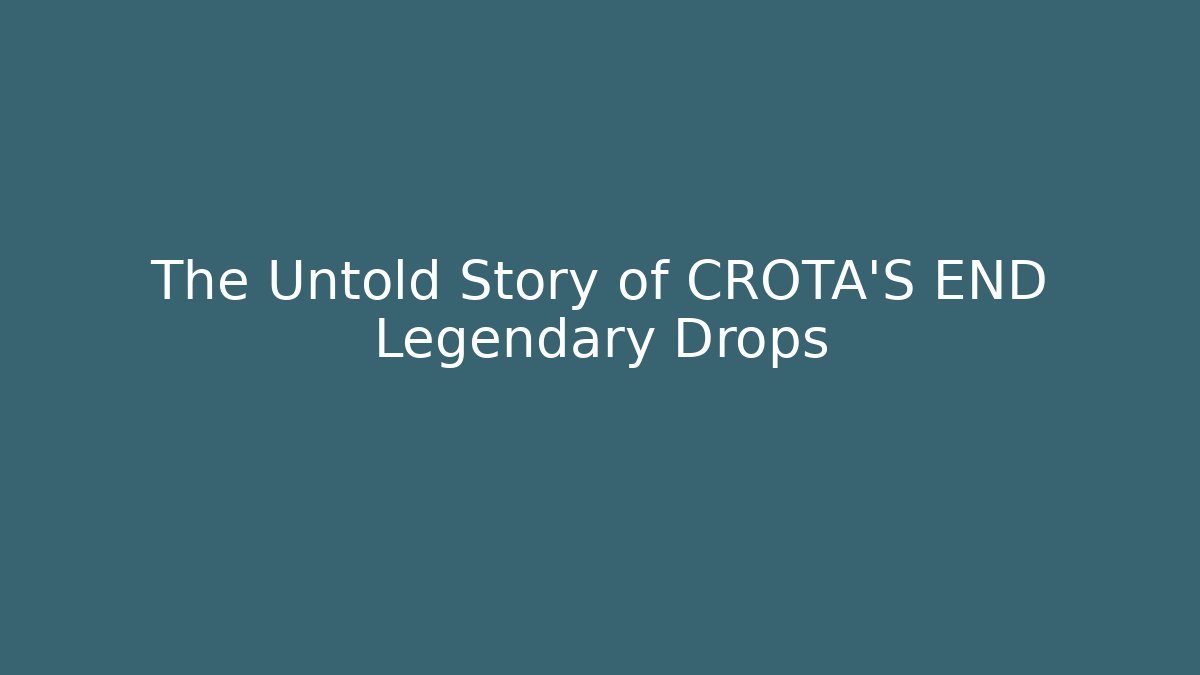 The Untold Story of CROTA'S END Legendary Drops