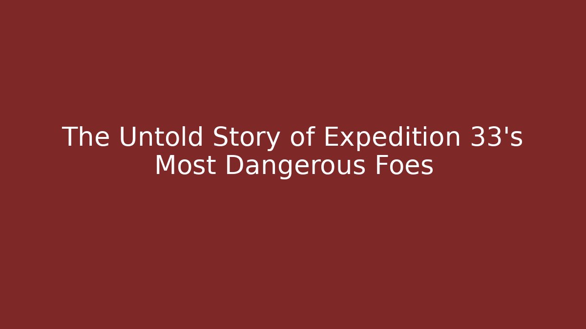The Untold Story of Expedition 33's Most Dangerous Foes