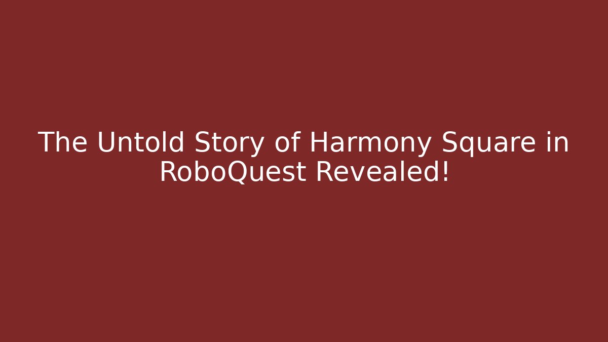 The Untold Story of Harmony Square in RoboQuest Revealed!
