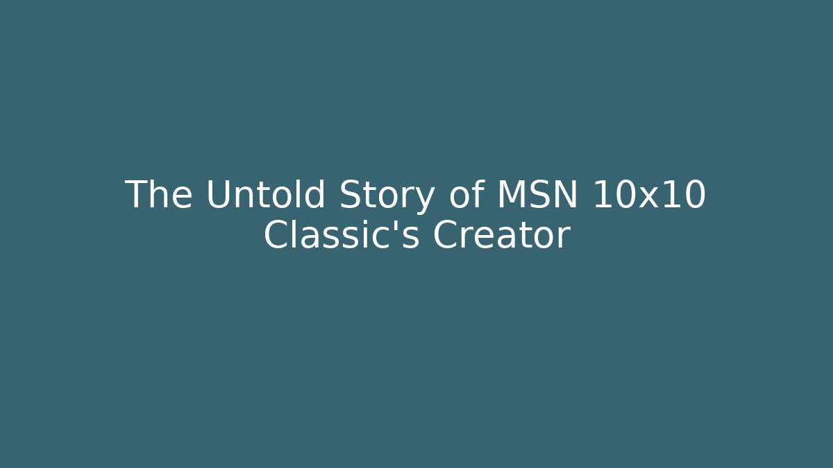 The Untold Story of MSN 10x10 Classic's Creator