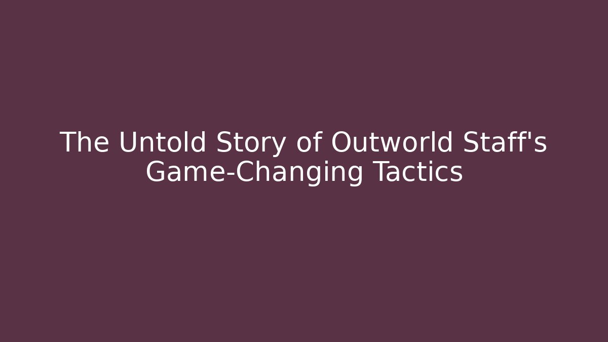 The Untold Story of Outworld Staff's Game-Changing Tactics