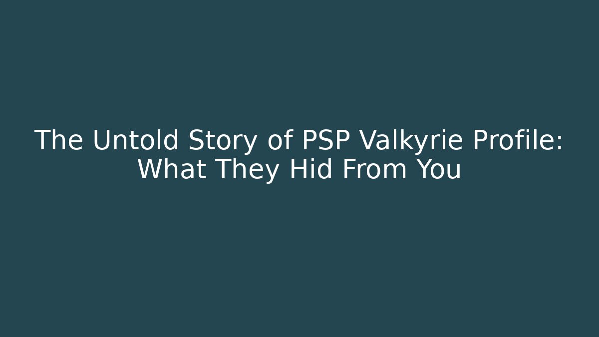 The Untold Story of PSP Valkyrie Profile: What They Hid From You