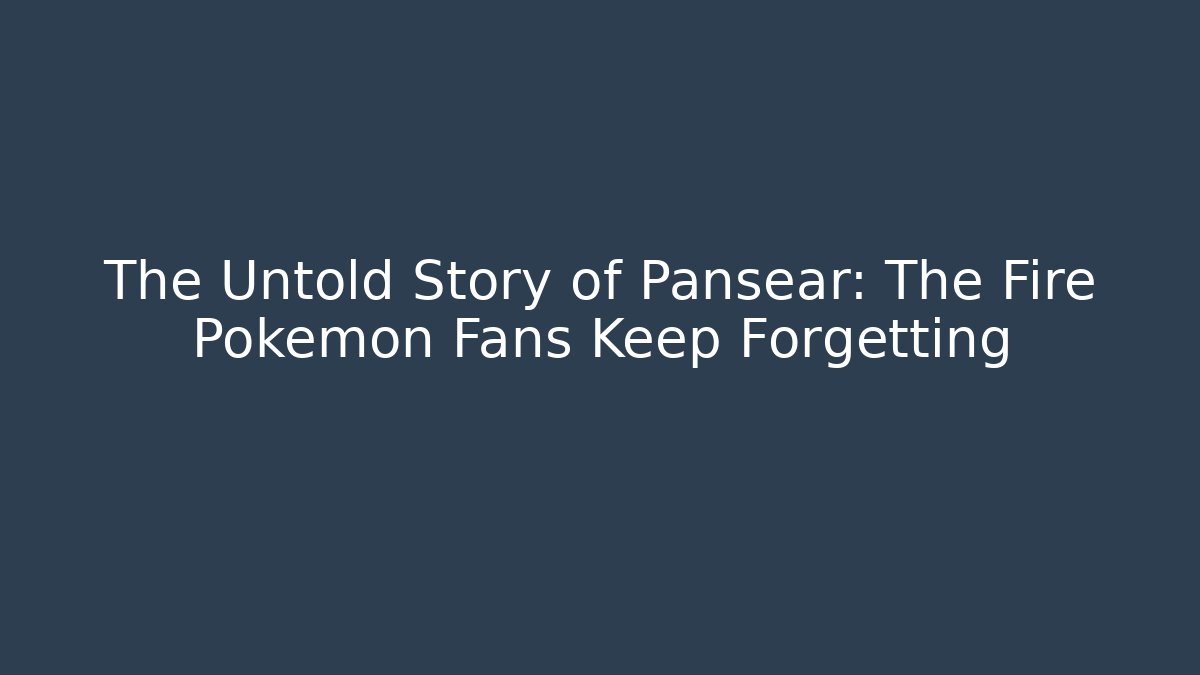 The Untold Story of Pansear: The Fire Pokémon Fans Keep Forgetting