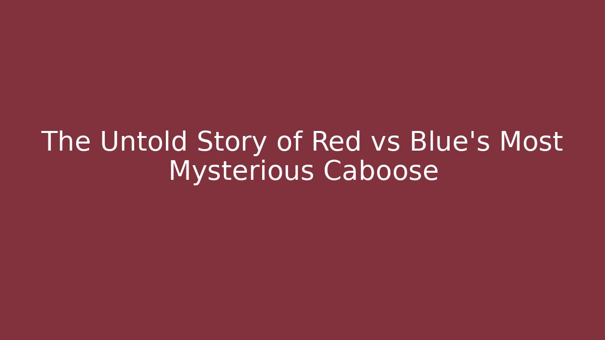The Untold Story of Red vs Blue's Most Mysterious Caboose