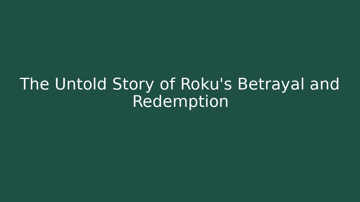 The Untold Story of Roku's Betrayal and Redemption