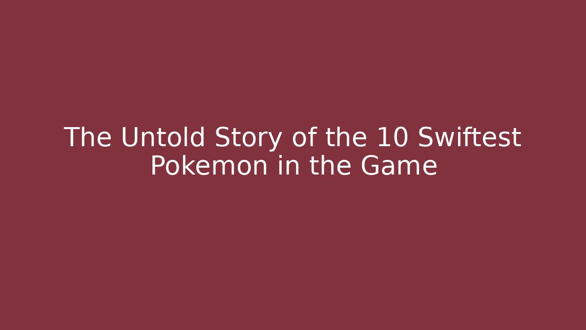 The Untold Story of the 10 Swiftest Pokémon in the Game