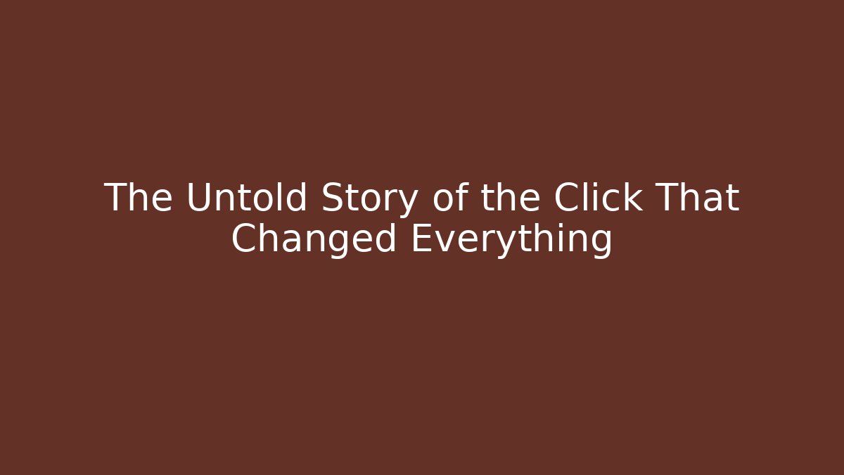 The Untold Story of the Click That Changed Everything