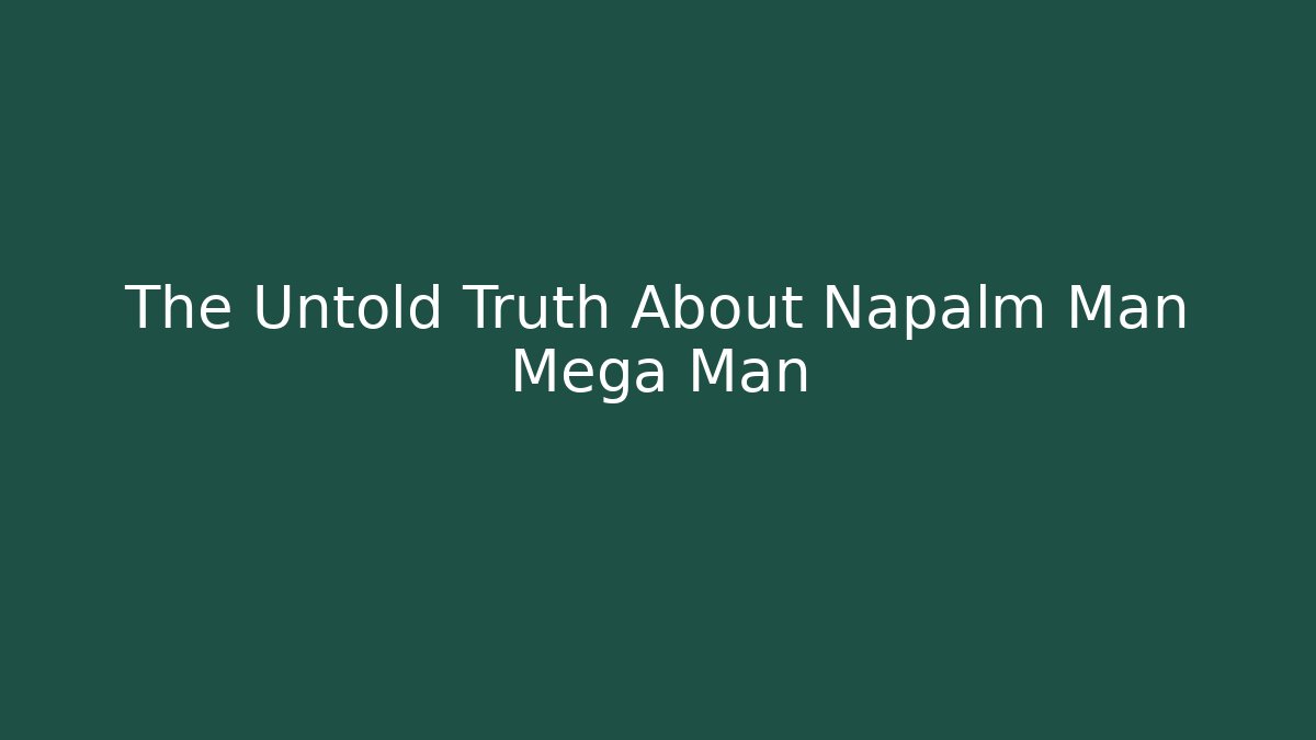 The Untold Truth About Napalm Man Mega Man