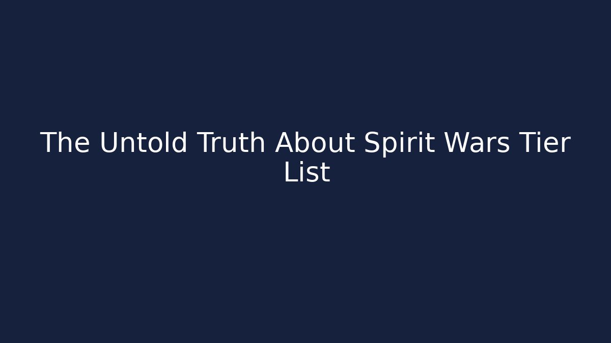 The Untold Truth About Spirit Wars Tier List