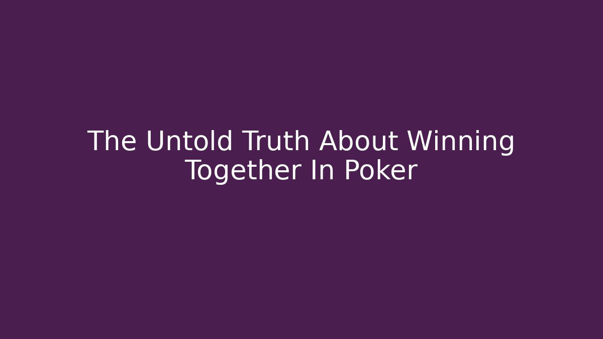 The Untold Truth About Winning Together In Poker