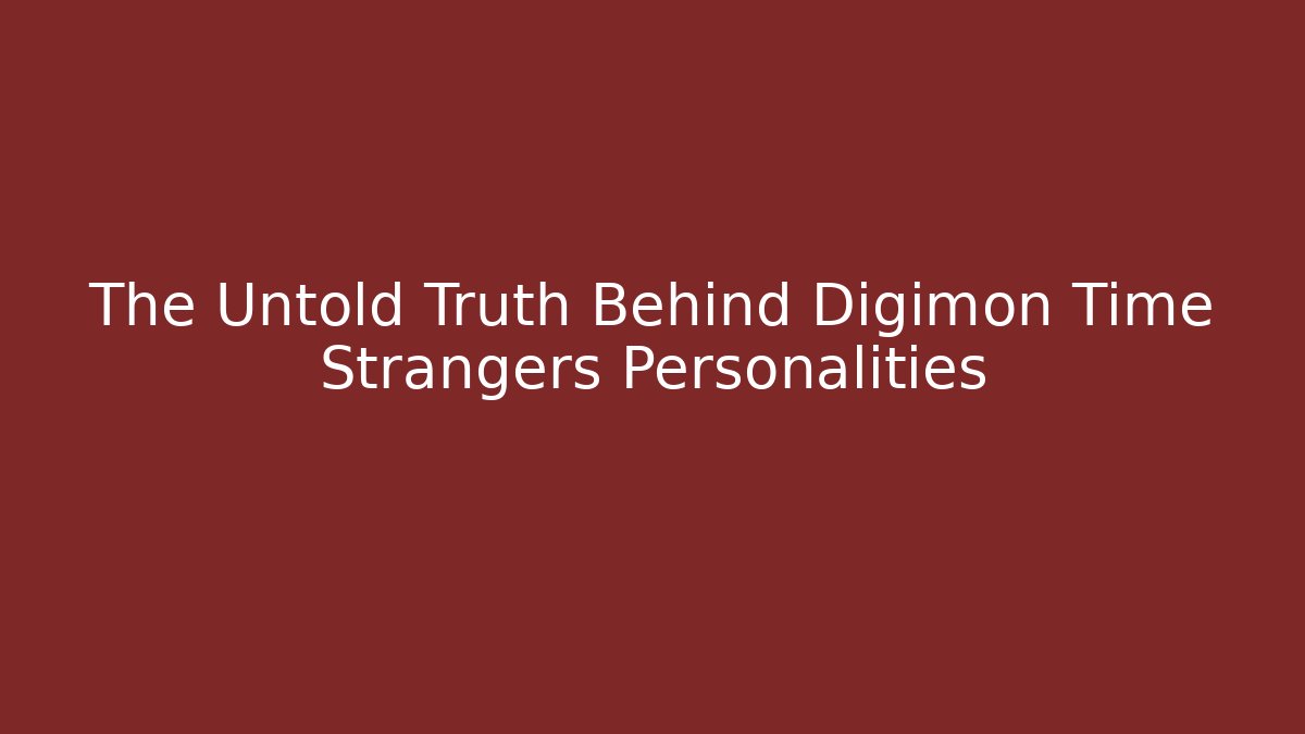 The Untold Truth Behind Digimon Time Strangers Personalities