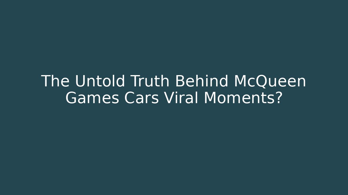 The Untold Truth Behind McQueen Games Cars Viral Moments?
