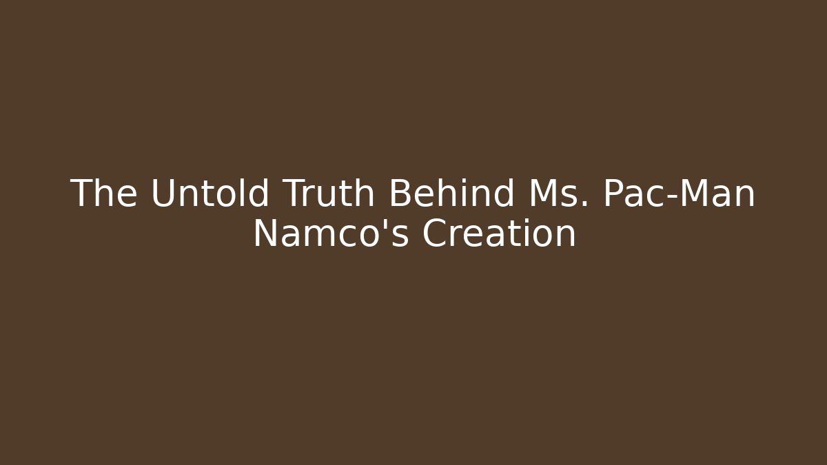 The Untold Truth Behind Ms. Pac-Man Namco’s Creation - Andrea Zevedo