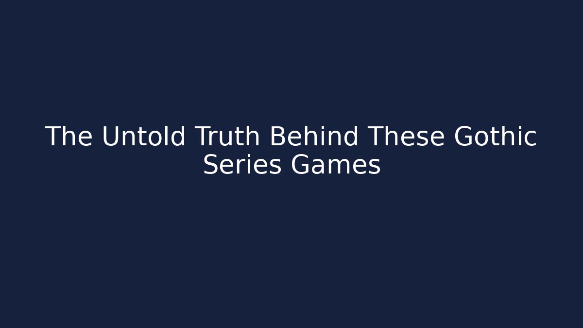 The Untold Truth Behind These Gothic Series Games