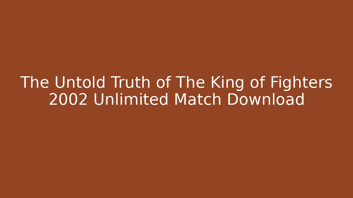 The Untold Truth of The King of Fighters 2002 Unlimited Match Download
