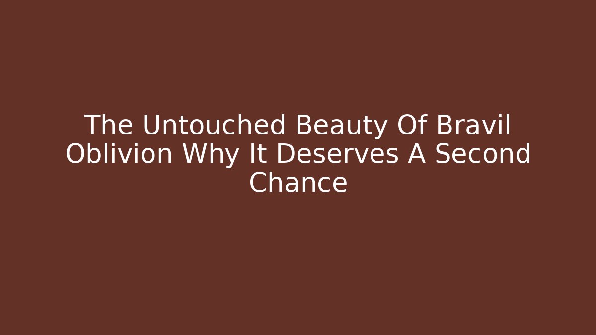 The Untouched Beauty Of Bravil Oblivion Why It Deserves A Second Chance