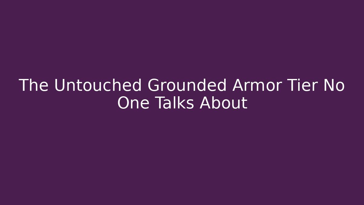 The Untouched Grounded Armor Tier No One Talks About - Andrea Zevedo