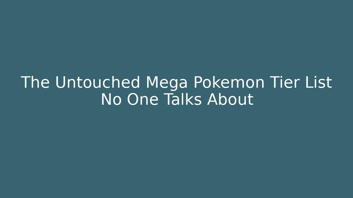 The Untouched Mega Pokemon Tier List No One Talks About