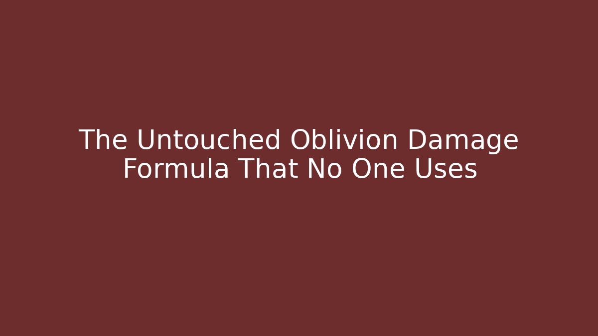 The Untouched Oblivion Damage Formula That No One Uses