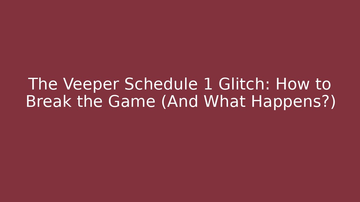 The Veeper Schedule 1 Glitch: How to Break the Game (And What Happens?)