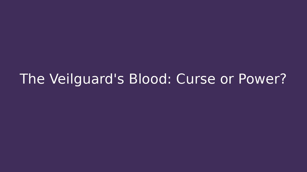 The Veilguard's Blood: Curse or Power?