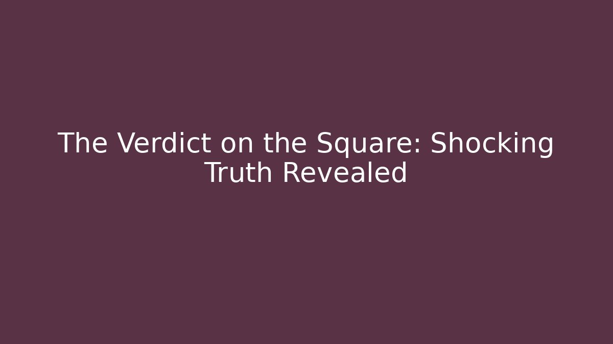 The Verdict on the Square: Shocking Truth Revealed - Andrea Zevedo