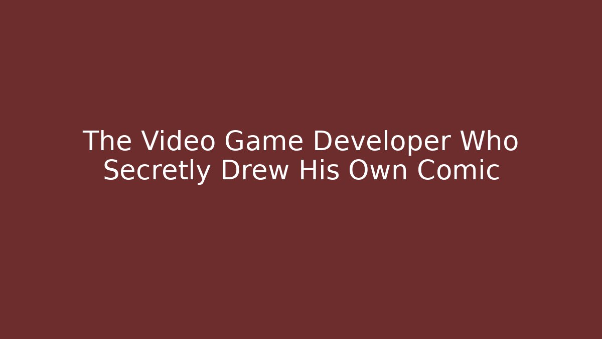 The Video Game Developer Who Secretly Drew His Own Comic