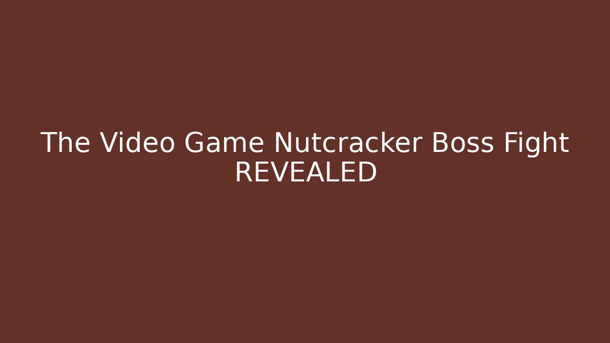 The Video Game Nutcracker Boss Fight REVEALED