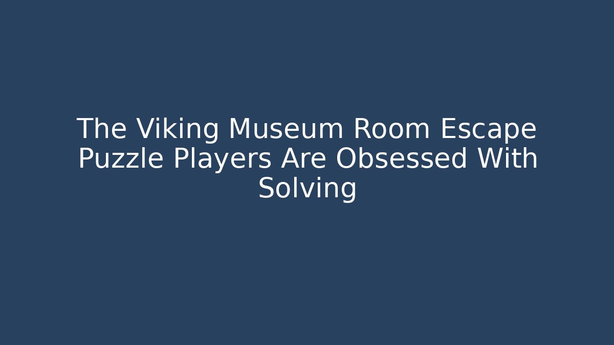 The Viking Museum Room Escape Puzzle Players Are Obsessed With Solving