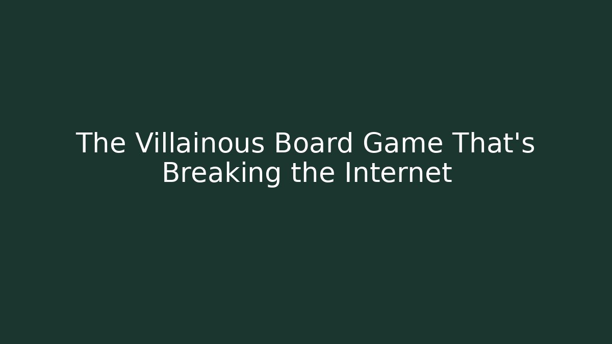 The Villainous Board Game That’s Breaking the Internet